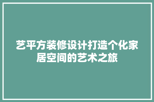 艺平方装修设计打造个化家居空间的艺术之旅  第1张
