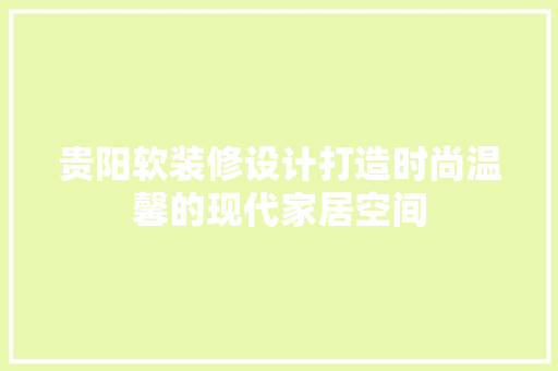 贵阳软装修设计打造时尚温馨的现代家居空间