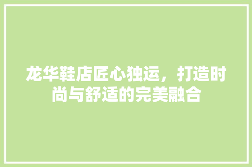 龙华鞋店匠心独运，打造时尚与舒适的完美融合