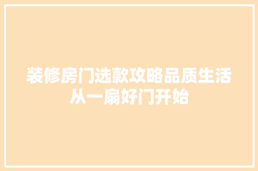 装修房门选款攻略品质生活从一扇好门开始