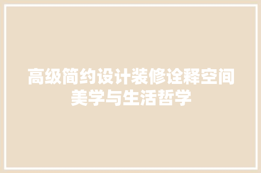 高级简约设计装修诠释空间美学与生活哲学