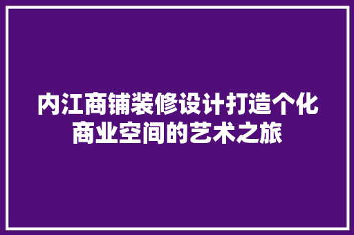 内江商铺装修设计打造个化商业空间的艺术之旅