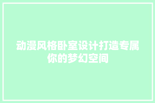 动漫风格卧室设计打造专属你的梦幻空间