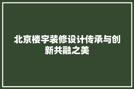 北京楼宇装修设计传承与创新共融之美