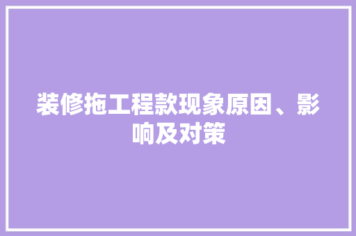 装修拖工程款现象原因、影响及对策