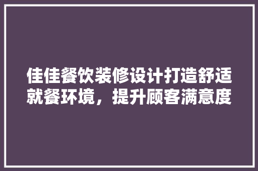 佳佳餐饮装修设计打造舒适就餐环境，提升顾客满意度