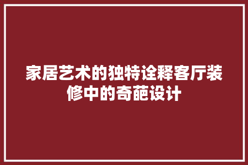 家居艺术的独特诠释客厅装修中的奇葩设计
