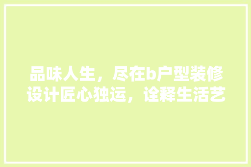 品味人生，尽在b户型装修设计匠心独运，诠释生活艺术  第1张