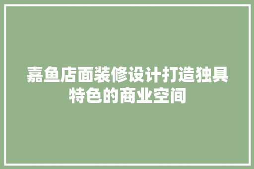 嘉鱼店面装修设计打造独具特色的商业空间