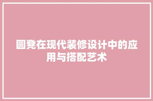 圆凳在现代装修设计中的应用与搭配艺术