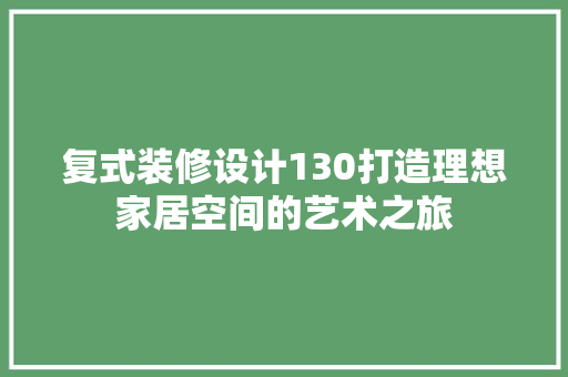 复式装修设计130打造理想家居空间的艺术之旅