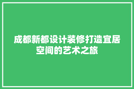 成都新都设计装修打造宜居空间的艺术之旅