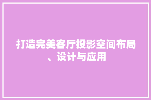 打造完美客厅投影空间布局、设计与应用
