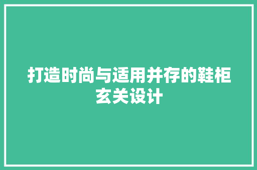 打造时尚与适用并存的鞋柜玄关设计