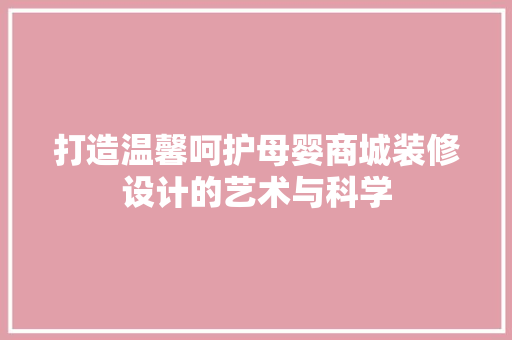 打造温馨呵护母婴商城装修设计的艺术与科学