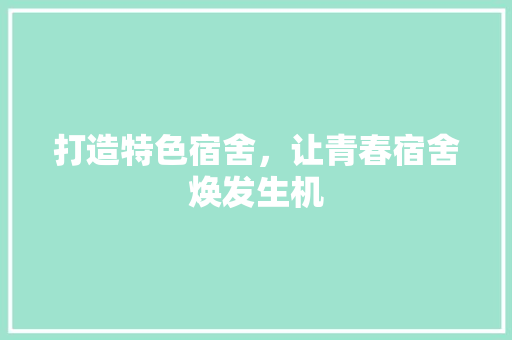 打造特色宿舍，让青春宿舍焕发生机