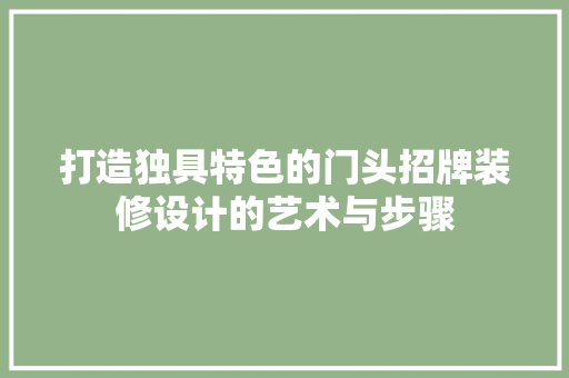 打造独具特色的门头招牌装修设计的艺术与步骤