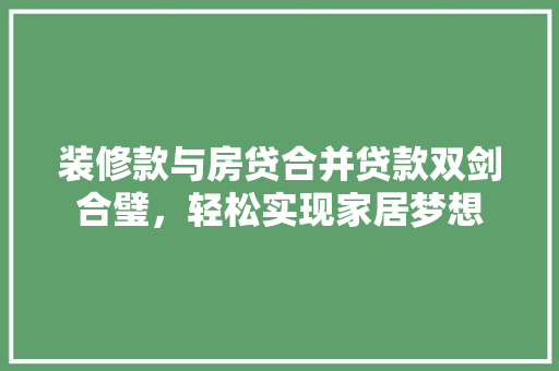 装修款与房贷合并贷款双剑合璧，轻松实现家居梦想