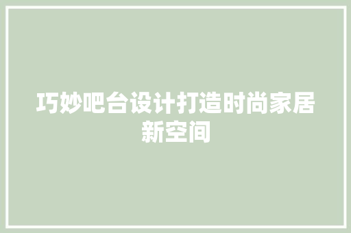 巧妙吧台设计打造时尚家居新空间