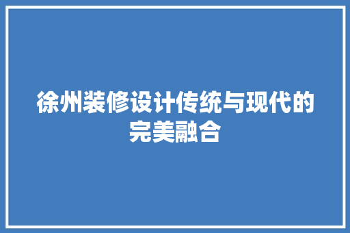 徐州装修设计传统与现代的完美融合