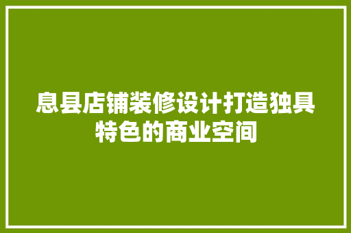 息县店铺装修设计打造独具特色的商业空间