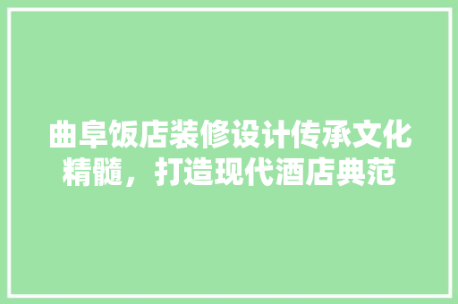 曲阜饭店装修设计传承文化精髓，打造现代酒店典范  第1张