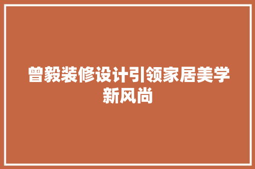 曾毅装修设计引领家居美学新风尚