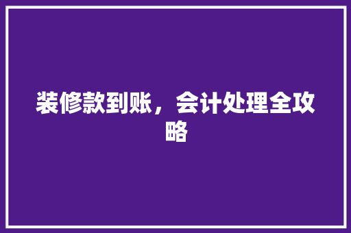 装修款到账，会计处理全攻略