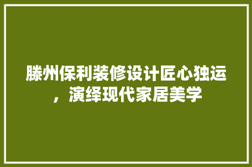 滕州保利装修设计匠心独运，演绎现代家居美学