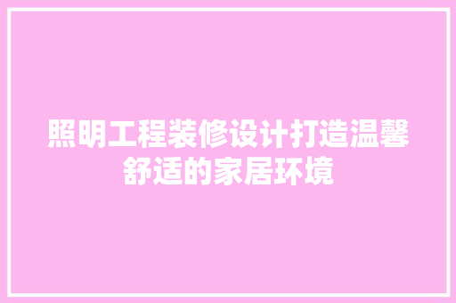 照明工程装修设计打造温馨舒适的家居环境