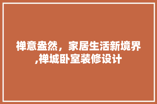 禅意盎然，家居生活新境界,禅城卧室装修设计