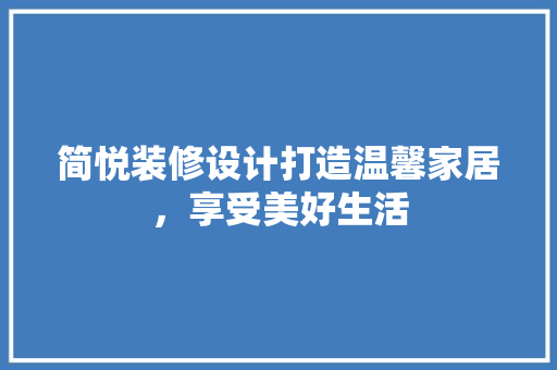 简悦装修设计打造温馨家居，享受美好生活