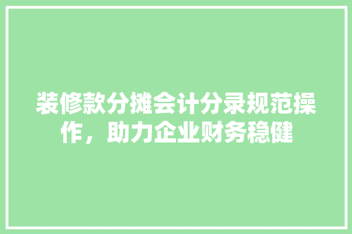 装修款分摊会计分录规范操作，助力企业财务稳健