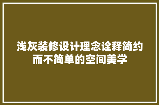 浅灰装修设计理念诠释简约而不简单的空间美学