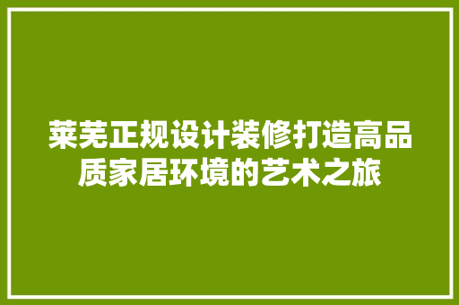 莱芜正规设计装修打造高品质家居环境的艺术之旅