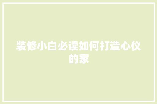 装修小白必读如何打造心仪的家