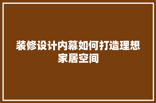 装修设计内幕如何打造理想家居空间