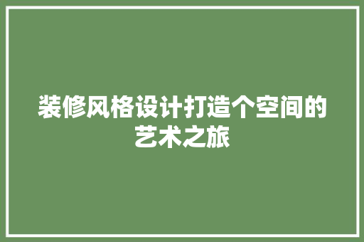 装修风格设计打造个空间的艺术之旅