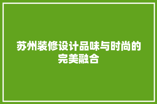 苏州装修设计品味与时尚的完美融合
