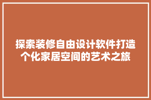 探索装修自由设计软件打造个化家居空间的艺术之旅