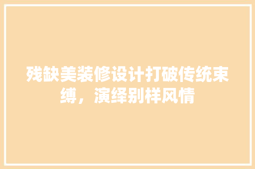 残缺美装修设计打破传统束缚，演绎别样风情  第1张