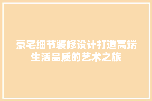 豪宅细节装修设计打造高端生活品质的艺术之旅