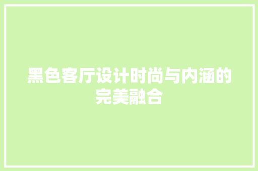 黑色客厅设计时尚与内涵的完美融合
