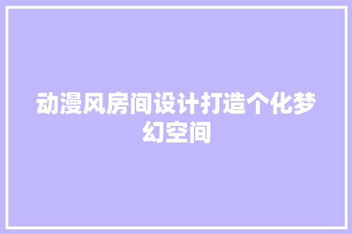 动漫风房间设计打造个化梦幻空间  第1张