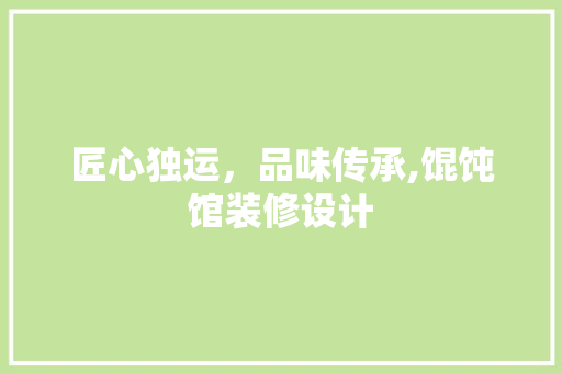 匠心独运，品味传承,馄饨馆装修设计  第1张