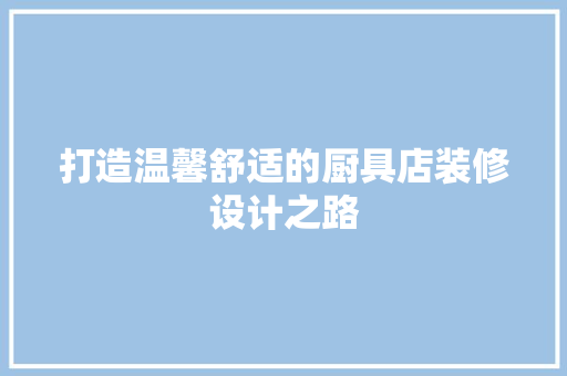 打造温馨舒适的厨具店装修设计之路