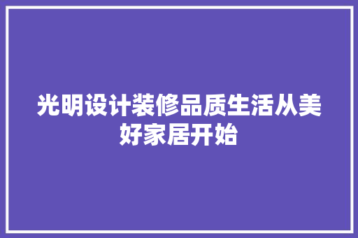 光明设计装修品质生活从美好家居开始