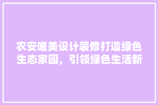 农安唯美设计装修打造绿色生态家园，引领绿色生活新潮流