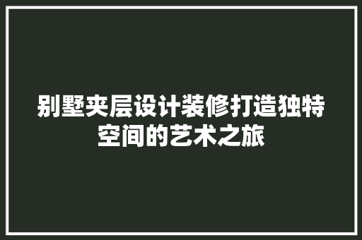 别墅夹层设计装修打造独特空间的艺术之旅