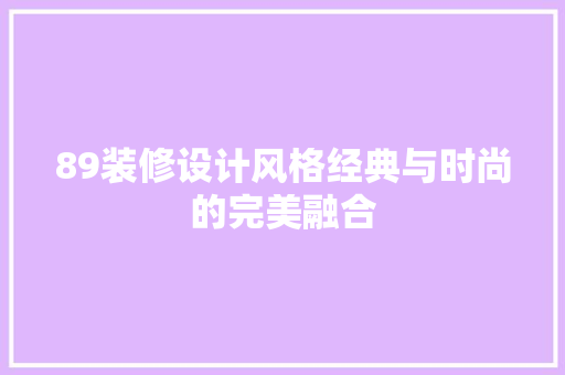 89装修设计风格经典与时尚的完美融合